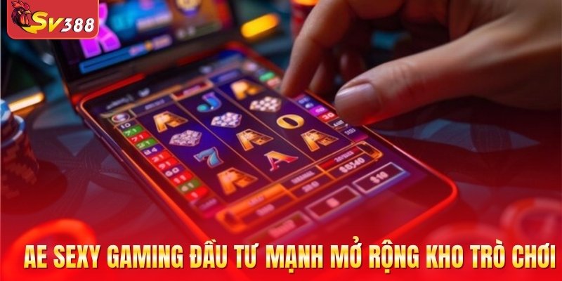 AE Sexy Gaming đầu tư mạnh vào việc mở rộng kho trò chơi