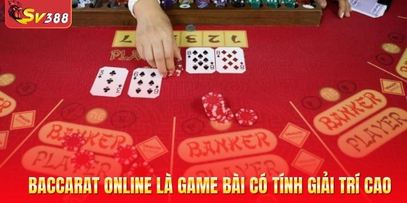 Baccarat online là game bài có tính giải trí cao