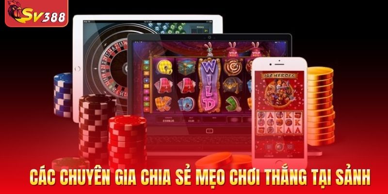 Các chuyên gia chia sẻ mẹo chơi thắng tại sảnh