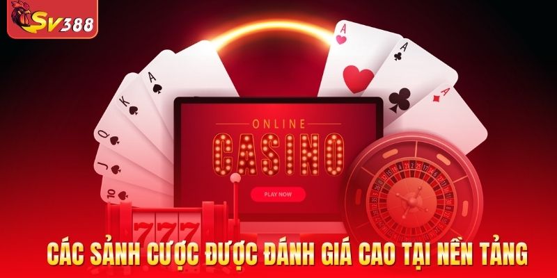 Các sảnh cược được đánh giá cao tại nền tảng