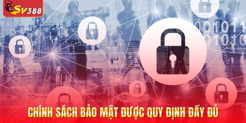 Chính sách bảo mật được hệ thống quy định đầy đủ