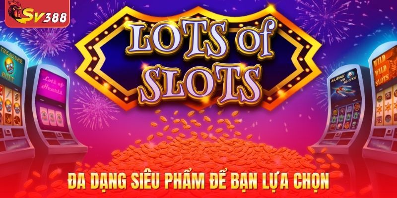 Đa dạng siêu phẩm với nhiều lựa chọn cho bạn