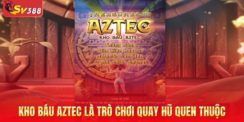 Kho báu Aztec là trò chơi quay hũ quen thuộc