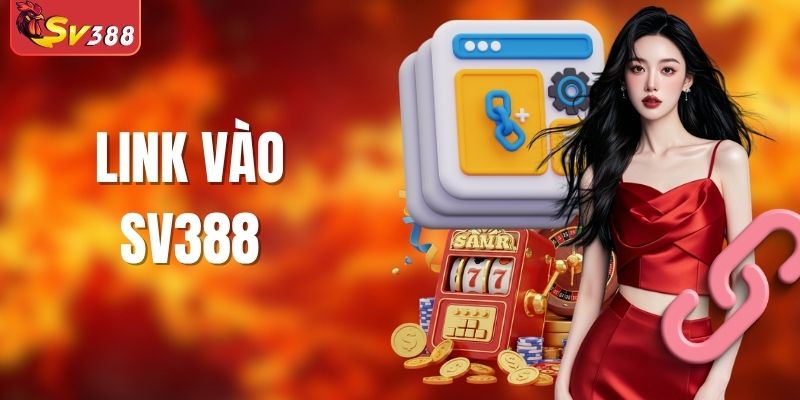 Link Vào SV388 - Hướng Dẫn Cách Truy Cập Website Chính Thức