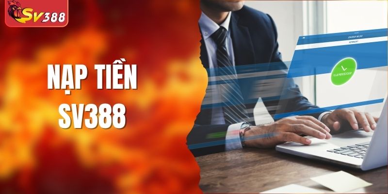 Nạp Tiền SV388 - Chi Tiết Cách Nạp Tiền Tại SV388 Đơn Giản