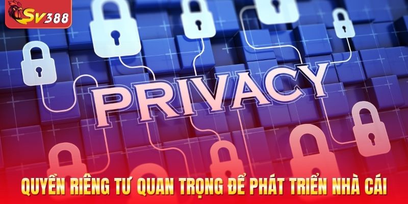 Quyền riêng tư quan trọng để phát triển của nhà cái