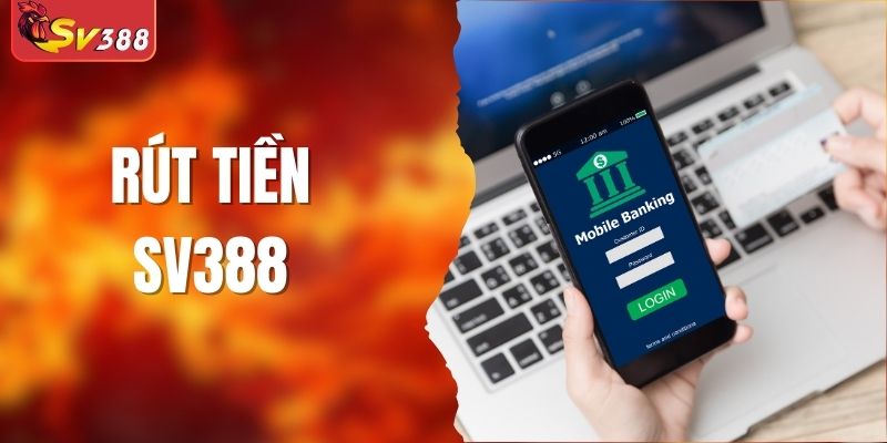 Rút Tiền SV388 - Hướng Dẫn Giao Dịch Chỉ Trong 1 Phút