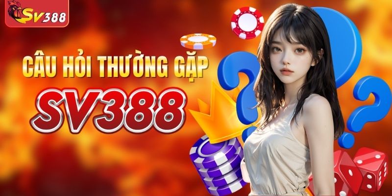 Giải đáp thắc mắc khi trải nghiệm tại SV388