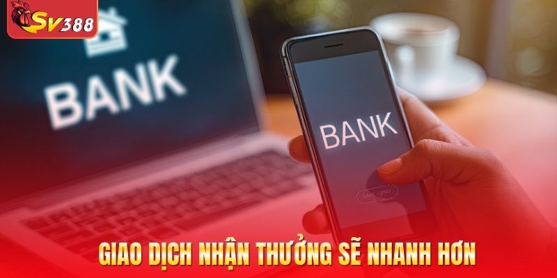 Thực hiện giao dịch nhận thưởng khi đã tải app SV388 sẽ nhanh hơn