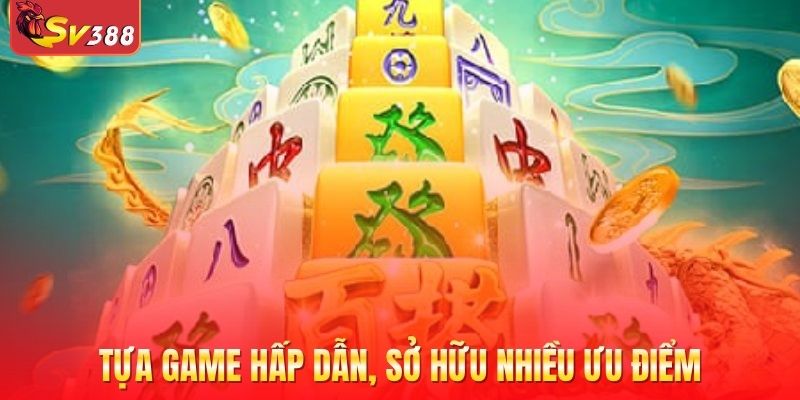 Tựa game hấp dẫn và các ưu điểm nổi bật